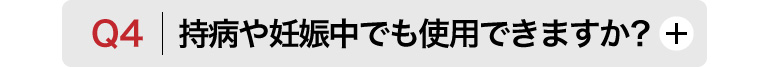 Q4　持病や妊娠中でも使用できますか？